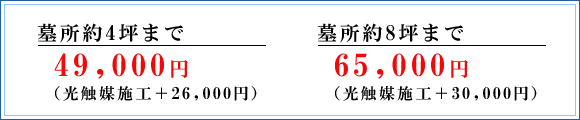 ●墓所約4坪まで　49,000円（光触媒施工＋26,000円） ●墓所約8坪まで　65,000円（光触媒施工＋30,000円）